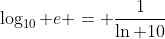 \log_{10} e = \frac{1}{\ln 10}