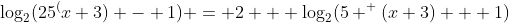 \log_{2}(25^(x+3) - 1) = 2 + \log_{2}(5 ^ (x+3) + 1)