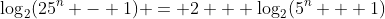 \log_{2}(25^n - 1) = 2 + \log_{2}(5^n + 1)