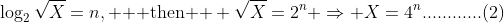 \log_{2}\sqrt{X}=n, \text{  then  } \sqrt{X}=2^{n} \Rightarrow X=4^{n}............(2)