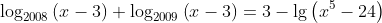 \log_{2008}\left(x-3\right)+\log_{2009}\left(x-3\right)=3-\lg\left(x^5-24\right)