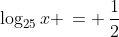 \log_{25}x \,= \,\frac{1}{2}