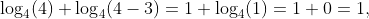 \log_{4}(4)+\log_{4}(4-3)=1+\log_{4}(1)=1+0=1,