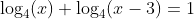 \log_{4}(x)+\log_{4}(x-3)=1