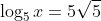 \log_{5}x=5\sqrt{5}