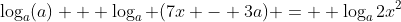 \log_{a}(a) + \log_{a} (7x - 3a) =  \log_{a}2x^2