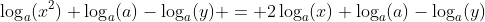 \log_{a}(x^2)+\log_{a}(a)-\log_{a}(y) = 2\log_{a}(x)+\log_{a}(a)-\log_{a}(y)
