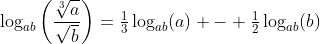 \log_{ab}\left(\frac{\sqrt[3]{a}}{\sqrt{b}}\right)=\tfrac13\log_{ab}(a) - \tfrac12\log_{ab}(b)