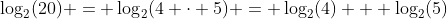 \log_2(20) = \log_2(4 \cdot 5) = \log_2(4) + \log_2(5)