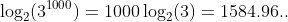 \log_2(3^{1000})=1000\log_2(3)=1584.96..
