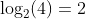 \log_2(4)=2