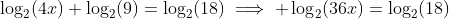 \log_2(4x)+\log_2(9)=\log_2(18)\implies \log_2(36x)=\log_2(18)