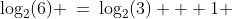 \log_2(6) \:=\:\log_2(3) + 1 