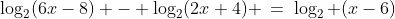 a)\;\log_2(6x-8) - \log_2(2x+4) \:=\:\log_2 (x-6)