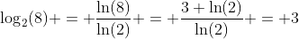 \log_2(8) = \dfrac{\ln(8)}{\ln(2)} = \dfrac{3 \ln(2)}{\ln(2)} = 3