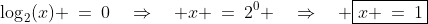 \log_2(x) \:=\:0\quad\Rightarrow\quad x \:=\:2^0 \quad\Rightarrow\quad \boxed{x \:=\:1}