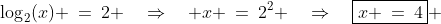 \log_2(x) \:=\:2 \quad\Rightarrow\quad x \:=\:2^2 \quad\Rightarrow\quad\boxed{x \:=\:4} 