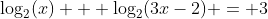 \log_2(x) + \log_2(3x-2) = 3