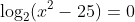 \log_2(x^2-25)=0