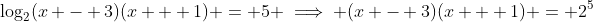 \log_2(x - 3)(x + 1) = 5 \implies (x - 3)(x + 1) = 2^5