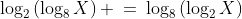 \log_2\left(\log_8X\right) \:=\:\log_8\left(\log_2X\right)