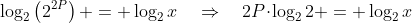 \log_2\left(2^{2P}\right) = \log_2x\quad\Rightarrow\quad2P\!\cdot\!\log_22 = \log_2x