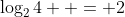 \log_2{4}  = 2