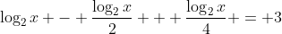 \log_2{x} - \frac{\log_2{x}}{2} + \frac{\log_2{x}}{4} = 3