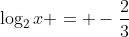 \log_2{x} = -\frac{2}{3}
