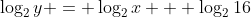 \log_2{y} = \log_2{x} + \log_2{16}