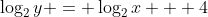 \log_2{y} = \log_2{x} + 4
