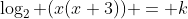 \log_2 (x(x+3)) = k