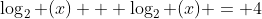 \log_2 (x) + \log_2 (x) = 4