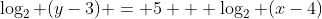 \log_2 (y-3) = 5 + \log_2 (x-4)