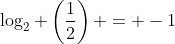 \log_2 \left(\frac{1}{2}\right) = -1