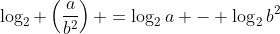 \log_2 \left(\frac{a}{b^2}\right) =\log_2{a} - \log_2{b^2}