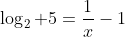 \log_2 5=\frac{1}{x}-1