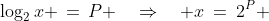 \log_2x \,=\,P \quad\Rightarrow\quad x\:=\:2^P 