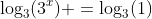 \log_3(3^x) =\log_3(1)