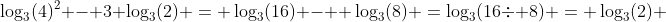 \log_3(4)^2 - 3 \log_3(2) = \log_3(16) -  \log_3(8) =\log_3(16\div 8) = \log_3(2) 