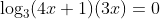 \log_3(4x+1)(3x)=0