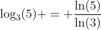 \log_3(5) = \frac{\ln(5)}{\ln(3)}