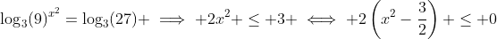 \log_3(9)^{x^2}=\log_3(27) \implies 2x^2 \le 3 \iff 2\left(x^2-\frac{3}{2}\right) \le 0