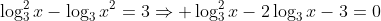 \log_3^2x-\log_3x^2=3\Rightarrow \log_3^2x-2\log_3x-3=0