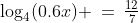 \log_4(0.6x) \:=\:\tfrac{12}{7}