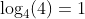\log_4(4)=1
