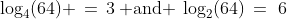 \log_4(64) \,=\,3\:\text{ and }\:\log_2(64)\,=\6