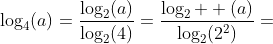 \log_4(a)=\frac{\log_2(a)}{\log_2(4)}=\frac{\log_2  (a)}{\log_2(2^2)}=