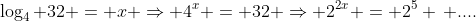 \log_4 32 = x \Rightarrow 4^x = 32 \Rightarrow 2^{2x} = 2^5 \, ....