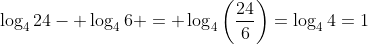 \log_424- \log_46 = \log_4\left(\frac{24}{6}\right)=\log_4{4}=1